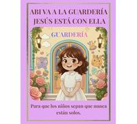 ABI VA A LA GUARDERÍA JESÚS ESTÁ CON ELLA. Para que los niños sepan que nunca están solos.: Una historia cristiana para niñas con páginas para colorear, de 3 a 5 años.