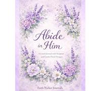 Abide in Him: A Lined Journal with Scripture and Gentle Floral Designs by Faith Walker Journals