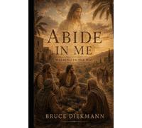 Abide In Me: Walking In The Way (The Matchless Love of Christ: The Journey from the Tomb to the Father's House)