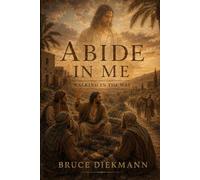 Abide In Me: Walking In The Way (The Matchless Love of Christ: The Journey from the Tomb to the Father's House)