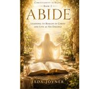 ABIDE: LEARNING TO REMAIN IN CHRIST AND LIVE AS HIS DISCIPLE (Christianity Is Basic)