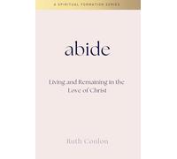 Abide: Living and Remaining in the Love of Christ (Spiritual Formation)
