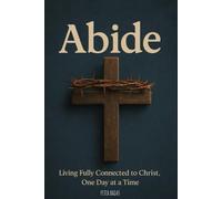 Abide: Living Fully Connected to Christ, One Day at a Time