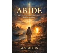 ABIDE The Gospel of John Reimagined in Living Narrative (The Abide Series)