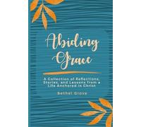 Abiding Grace: A Collection of Reflections, Stories, and Lessons from a Life Anchored in Christ