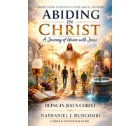 Abiding in Christ: A Journey of Union with Jesus Being in Jesus Christ