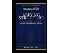ABIDING STRUCTURE: Order, Authority, and the Blueprint God Uses to Build Everything That Lasts (KINGDOM PROJECT)