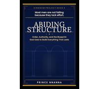 ABIDING STRUCTURE: Order, Authority, and the Blueprint God Uses to Build Everything That Lasts (KINGDOM PROJECT)