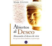 Abiertos Al Deseo: Abrazando el Deseo de Vivir. Percepciones Desde el Budismo y La Psicoterapia (Autoayuda)