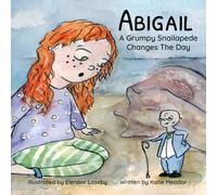 Abigail: A Grumpy Snailapede Changes the Day (The Little Adventurers)