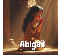 Abigail: A Woman of Courage in the Bible - 1 Samuel 25 -: The True Christian Story for Children: Discover the Story of Abigail and the Lessons of Biblical Wisdom