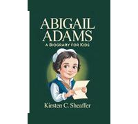 ABIGAIL ADAMS: A BIOGRAPHY FOR KIDS