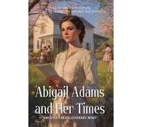Abigail Adams and Her Times By Laura Elizabeth Howe Richards (Illustrated & Annotated): A Foundress's Life, Letters, and Revolutionary Influence