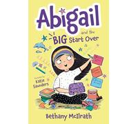 Abigail and the Big Start Over: Switch Schools. Make Friends. Fix All the Mess!