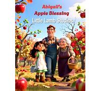 Abigail’s Apple Blessing: A Heartwarming Christian Fall Story About Gratitude, Faith, and God’s Abundant Harvest (Little Lamb Holiday Blessings Series)