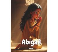 Abigaïl : Une Femme de Courage dans la Bible - 1 Samuel 25: Apprenez l’histoire d’Abigaïl à travers des explications claires et des leçons de sagesse biblique