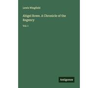 Abigel Rowe. A Chronicle of the Regency: Vol. I