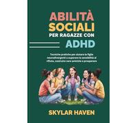 Abilità sociali per ragazze con ADHD: Tecniche pratiche per aiutare le figlie neurodivergenti a superare la sensibilità al rifiuto, costruire vere amicizie e prosperare