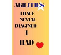 Abilities I have never imagined I had: Awakening and Embracing Abilities I Have Never Imagined I Had ,That I Need To Write And Start Exploring