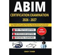 ABIM Certification Examination 2026 - 2027: A Complete Exam Prep Guide for Internal Medicine Certification with 1500 Practice Questions, Key Clues, Detailed Answers with Rationales