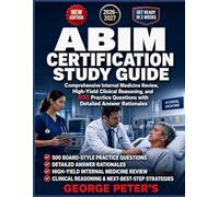 ABIM CERTIFICATION STUDY GUIDE: Comprehensive Internal Medicine Review, High-Yield Clinical Reasoning, and 500 Practice Questions with Detailed Answer Rationales 2026-2027 Edition