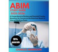 ABIM Study guide 2025-2026 A Comprehensive Review and Essential Practice Questions for Success on the American Board of Internal Medicine Exam