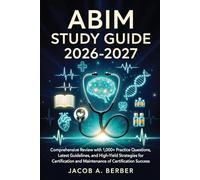 ABIM Study Guide 2026-2027: Comprehensive Review with 1,000+ Practice Questions, Latest Guidelines, and High-Yield Strategies for Certification and Maintenance of Certification Success