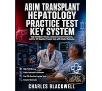 ABIM TRANSPLANT HEPATOLOGY PRACTICE TEST KEY SYSTEM: High-Yield Board Review, Clinical Decision Frameworks, and Five 100-Question Practice Tests with Detailed Rationales
