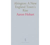 Abington: A New England Town's Rise: A historical sketch of early industry, families, and colonial life in Plymouth County