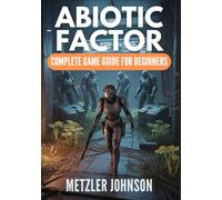 Abiotic Factor - Complete Game Guide for Beginners: Walkthrough with Tips & Tricks to Master the Craft, Survive the Breach, Conquer the Chaos, and ... the Facility (Metzler's Game Guide Books)