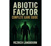 Abiotic Factor - Complete Game Guide: Step-by-Step Walkthrough with Pro Tips & Strategies to Master Survival, Combat, Crafting, Conquer the Chaos, ... Facility (Mezrich's Complete Game Guide)