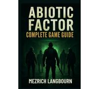 Abiotic Factor - Complete Game Guide: Step-by-Step Walkthrough with Pro Tips & Strategies to Master Survival, Combat, Crafting, Conquer the Chaos, ... Facility (Mezrich's Complete Game Guide)