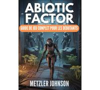 Abiotic Factor - Guide de Jeu Complet pour les Débutants: Procédure pas à pas avec trucs et astuces pour maîtriser l'artisanat, survivre à la brèche, ... combat secrètes pour dominer l'installation