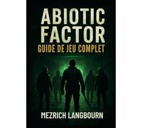 Abiotic Factor - Guide de Jeu Complet: Procédure pas à pas Avec des Conseils et des Stratégies de pro pour Maîtriser la Survie, le Combat, ... Dans une Installation en Décomposition