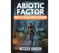 Abiotic Factor - Komplette Spielanleitung für Anfänger: Komplettlösung mit Tipps und Tricks, um das Handwerk zu meistern, den Bruch zu überleben, das ... um die Einrichtung zu beherrschen