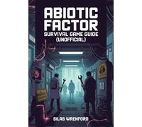 Abiotic Factor Survival Game Guide [Unofficial]: Step-by-Step Strategies for Crafting, Base Building, Resource Management, Co-Op Survival, and Endgame Mastery