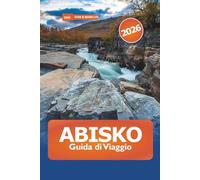 Abisko Guida di viaggio 2026: Esplorare la maestosa natura selvaggia artica della Svezia, sentieri escursionistici, aurora boreale, fauna selvatica e ... nel Parco Nazionale Iconico della Lapponia