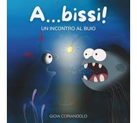 Abissi: Un incontro al buio - Un albo illustrato sulla paura del buio, tra emozioni, insicurezze e amicizia (Il Rifugio di Carta)