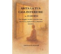 ABITA LA TUA CASA INTERIORE in 21GIORNI: Un viaggio creativo per ritrovare chiarezza, ispirazione e obbiettivi