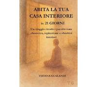 ABITA LA TUA CASA INTERIORE in 21GIORNI: Un viaggio creativo per ritrovare chiarezza, ispirazione e obbiettivi