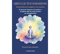 ABITA LE TUE EMOZIONI: 30 Domande per accogliere le tue emozioni (Verso la tua Rinascita)