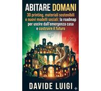 ABITARE DOMANI: 3D printing, materiali sostenibili e nuovi modelli sociali: la roadmap per uscire dall'emergenza casa e costruire il futuro (THE BIG CROWD)