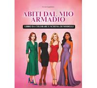 ABITI DAL MIO ARMADIO, LIBRO DA COLORARE E SCHEMA DI MODELLI: Schede di design per abiti da colorare con la possibilità di creare i propri modelli, per adolescenti e adulti
