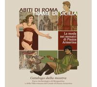 Abiti di Roma, trame di Sicilia. La moda nei mosaici di Piazza Armerina. Catalogo della mostra