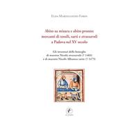 Abito su misura e abito pronto: mercanti di tessili, sarti e strassaroli a Padova nel XV secolo. Gli inventari delle botteghe di Maestro Nicolò ... e di Maestro Nicolò Albanese sa... (Arte)