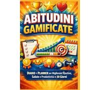 Abitudini Gamificate: Diario+Planner per migliorare routine e produttività in 30 giorni: Sfide giornaliere, check-list e schede interattive per costruire abitudini vincenti senza sforzo.