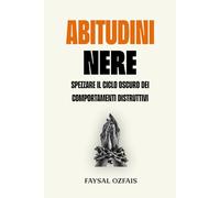 Abitudini Nere: Spezzare il Ciclo Oscuro dei Comportamenti Distruttivi
