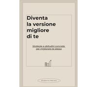 Abitudini positive per cambiare vita: Il metodo pratico per creare routine che durano e migliorano ogni area della tua vita