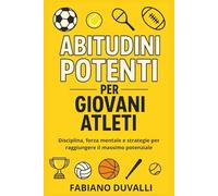Abitudini potenti per giovani atleti: Disciplina, forza mentale e strategie per raggiungere il massimo potenziale