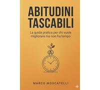 ABITUDINI TASCABILI: La guida pratica per chi vuole migliorare ma non ha tempo